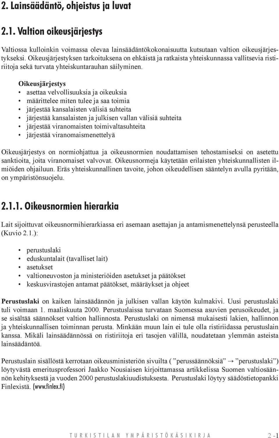 Oikeusjärjestys asettaa velvollisuuksia ja oikeuksia määrittelee miten tulee ja saa toimia järjestää kansalaisten välisiä suhteita järjestää kansalaisten ja julkisen vallan välisiä suhteita järjestää