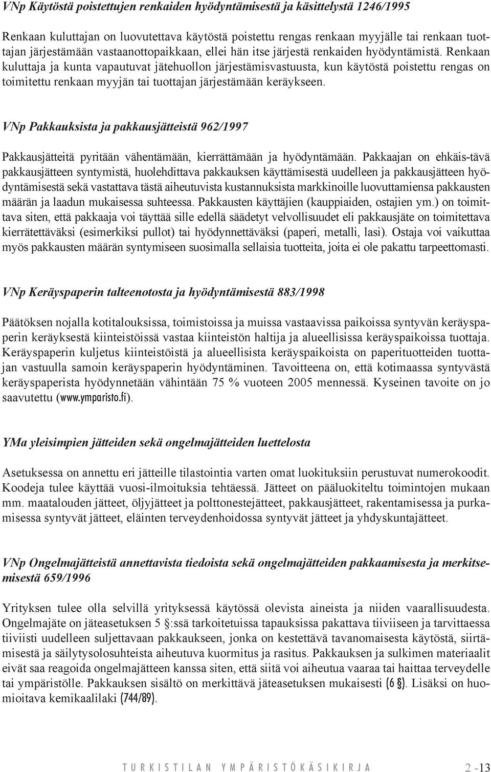 Renkaan kuluttaja ja kunta vapautuvat jätehuollon järjestämisvastuusta, kun käytöstä poistettu rengas on toimitettu renkaan myyjän tai tuottajan järjestämään keräykseen.