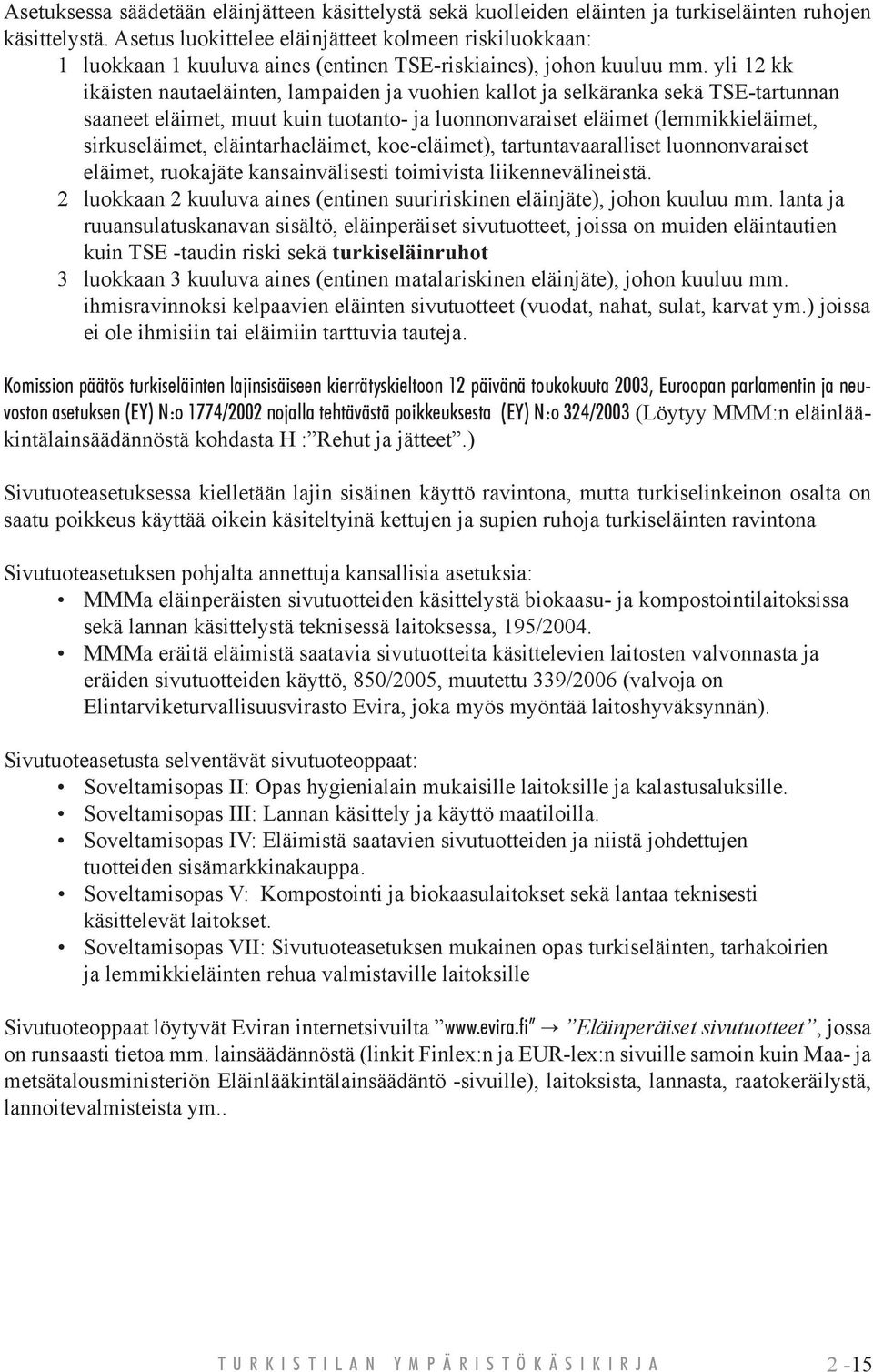 yli 12 kk ikäisten nautaeläinten, lampaiden ja vuohien kallot ja selkäranka sekä TSE-tartunnan saaneet eläimet, muut kuin tuotanto- ja luonnonvaraiset eläimet (lemmikkieläimet, sirkuseläimet,