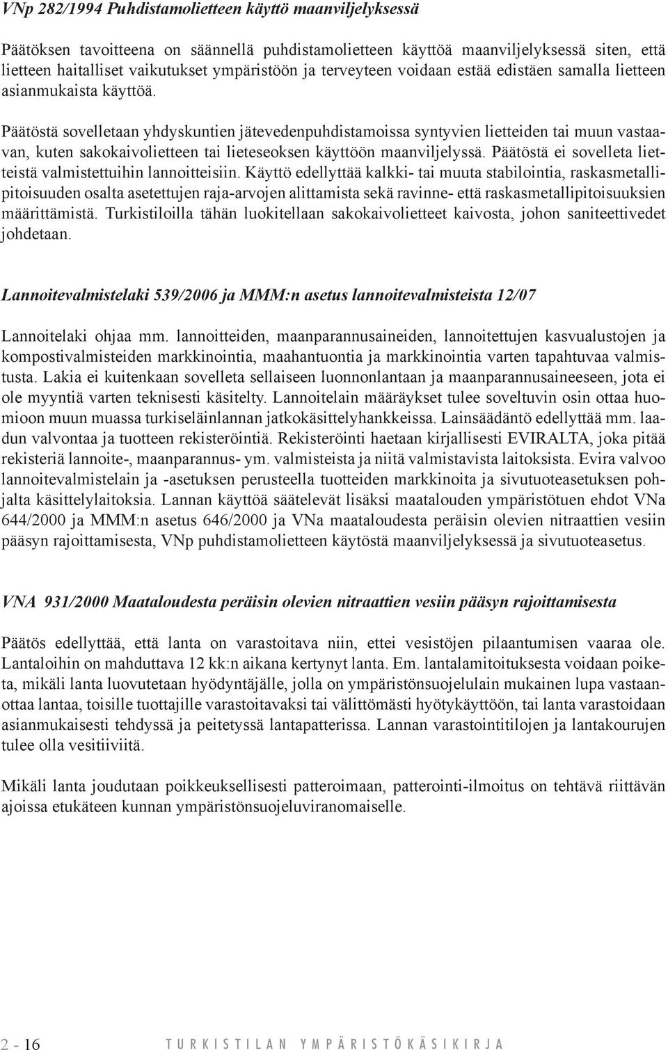 Päätöstä sovelletaan yhdyskuntien jätevedenpuhdistamoissa syntyvien lietteiden tai muun vastaavan, kuten sakokaivolietteen tai lieteseoksen käyttöön maanviljelyssä.