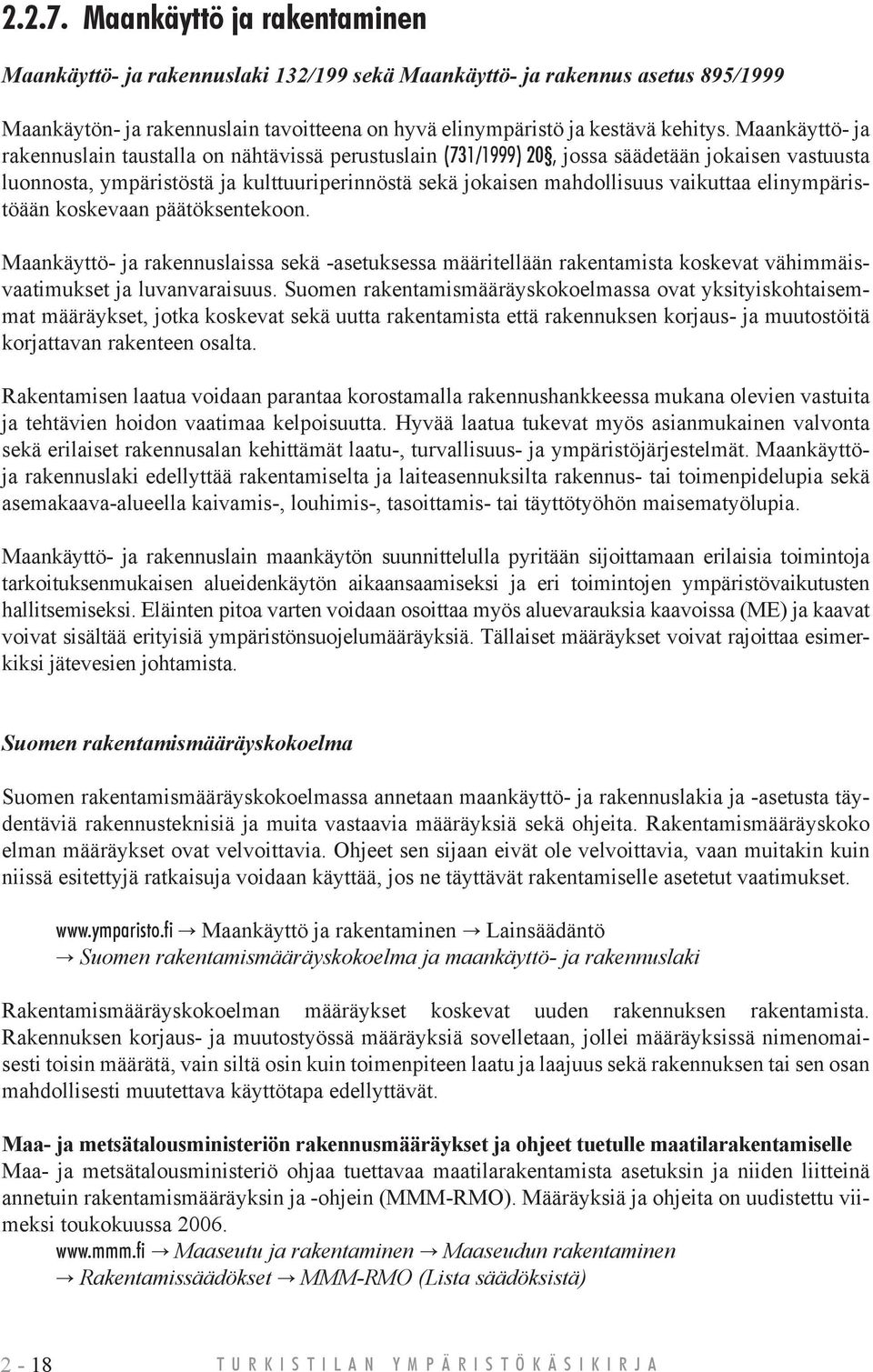 elinympäristöään koskevaan päätöksentekoon. Maankäyttö- ja rakennuslaissa sekä -asetuksessa määritellään rakentamista koskevat vähimmäisvaatimukset ja luvanvaraisuus.
