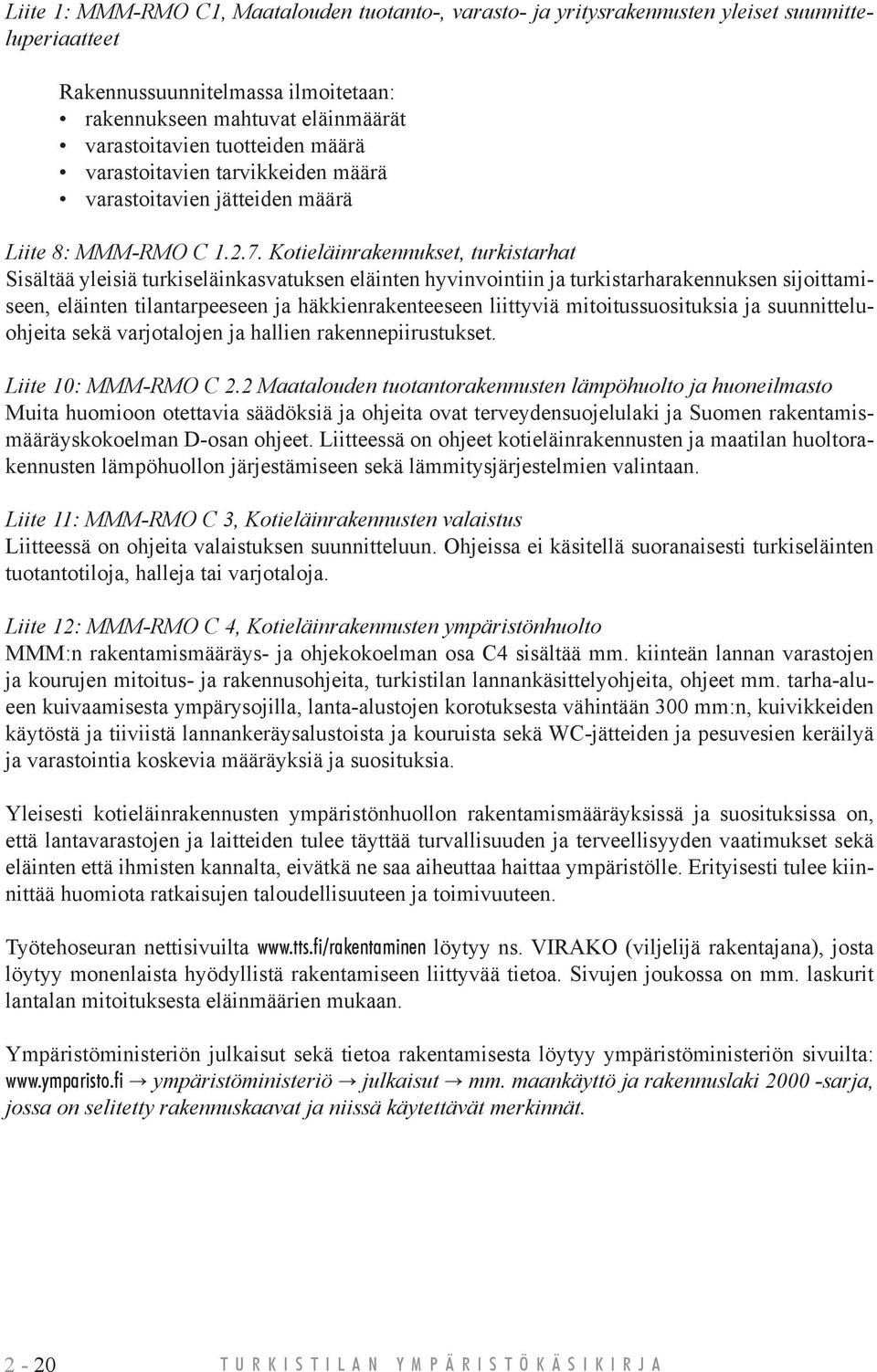 Kotieläinrakennukset, turkistarhat Sisältää yleisiä turkiseläinkasvatuksen eläinten hyvinvointiin ja turkistarharakennuksen sijoittamiseen, eläinten tilantarpeeseen ja häkkienrakenteeseen liittyviä