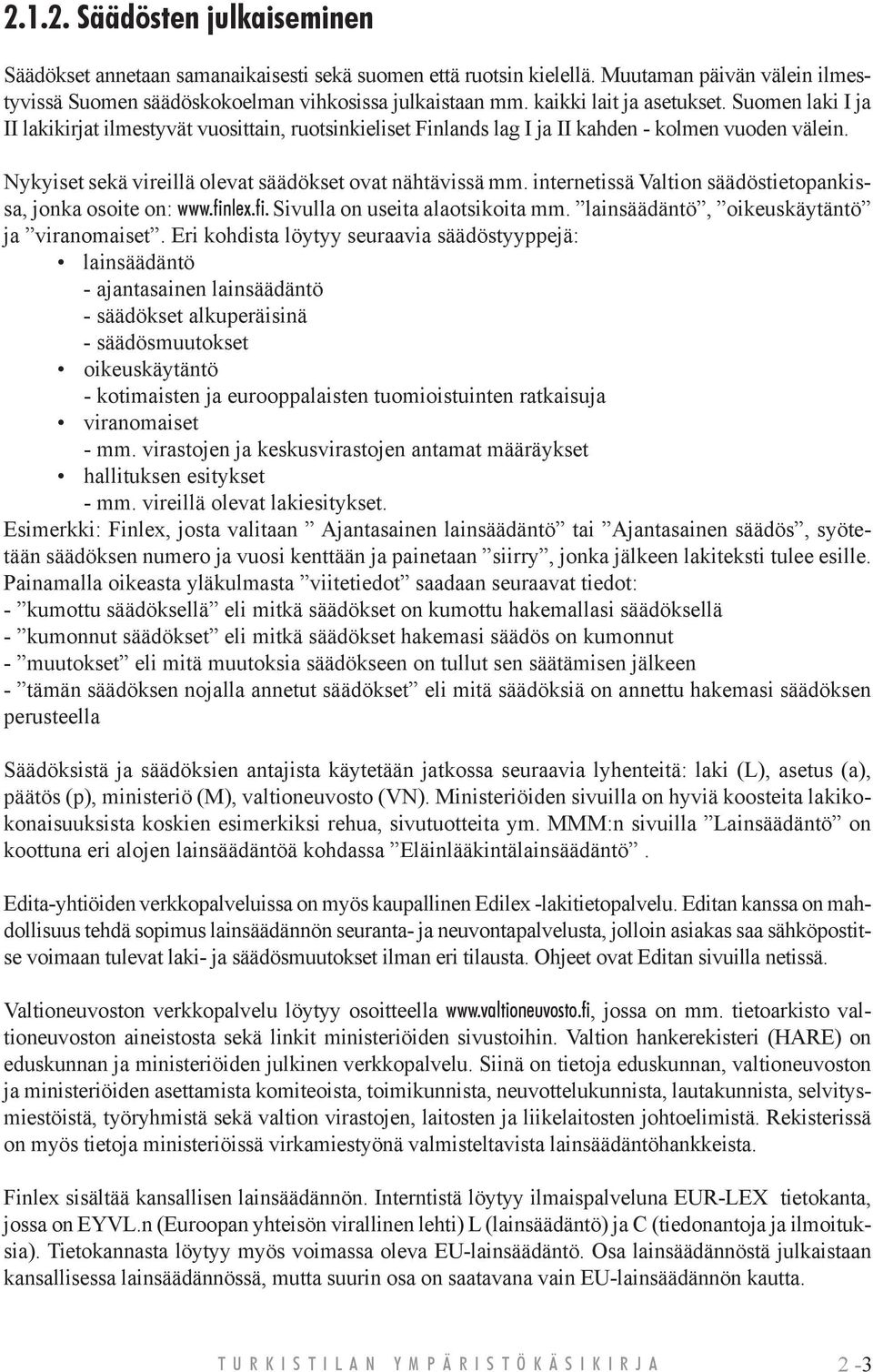 Nykyiset sekä vireillä olevat säädökset ovat nähtävissä mm. internetissä Valtion säädöstietopankissa, jonka osoite on: www.finlex.fi. Sivulla on useita alaotsikoita mm.