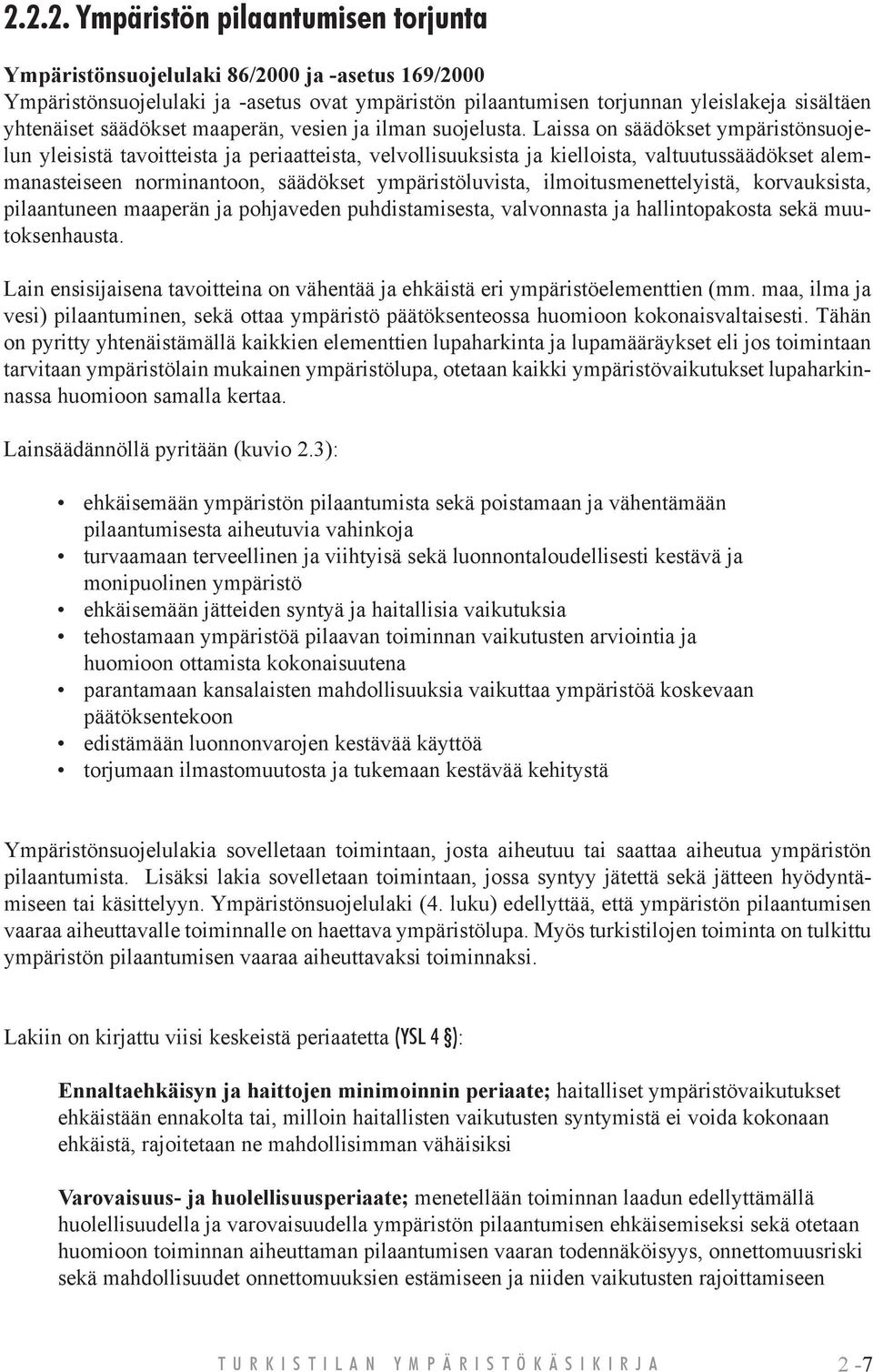 Laissa on säädökset ympäristönsuojelun yleisistä tavoitteista ja periaatteista, velvollisuuksista ja kielloista, valtuutussäädökset alemmanasteiseen norminantoon, säädökset ympäristöluvista,