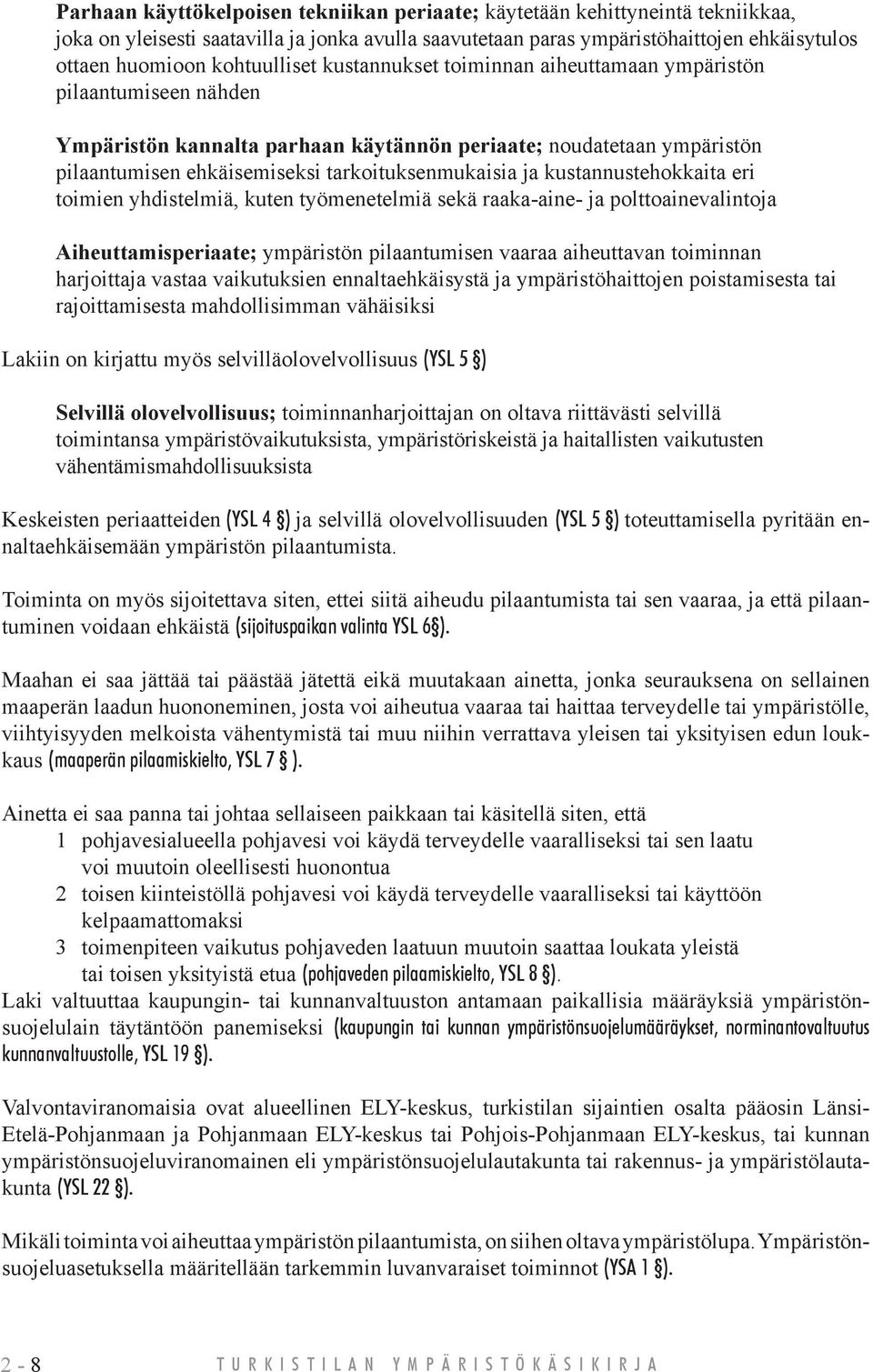 tarkoituksenmukaisia ja kustannustehokkaita eri toimien yhdistelmiä, kuten työmenetelmiä sekä raaka-aine- ja polttoainevalintoja Aiheuttamisperiaate; ympäristön pilaantumisen vaaraa aiheuttavan