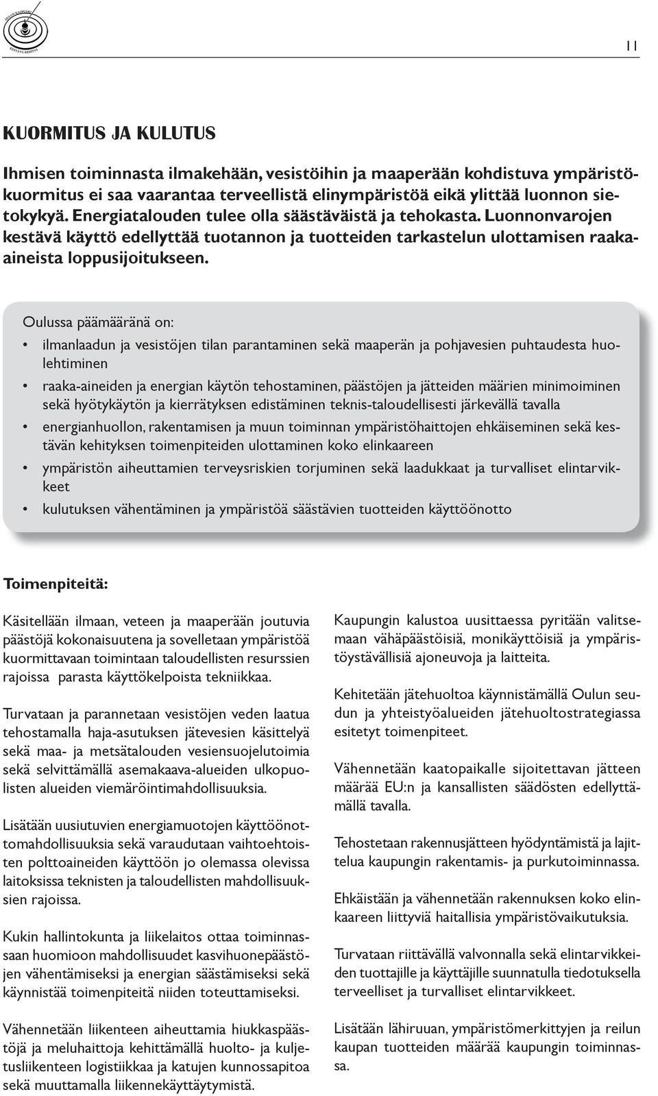 Oulussa päämääränä on: ilmanlaadun ja vesistöjen tilan parantaminen sekä maaperän ja pohjavesien puhtaudesta huolehtiminen raaka-aineiden ja energian käytön tehostaminen, päästöjen ja jätteiden