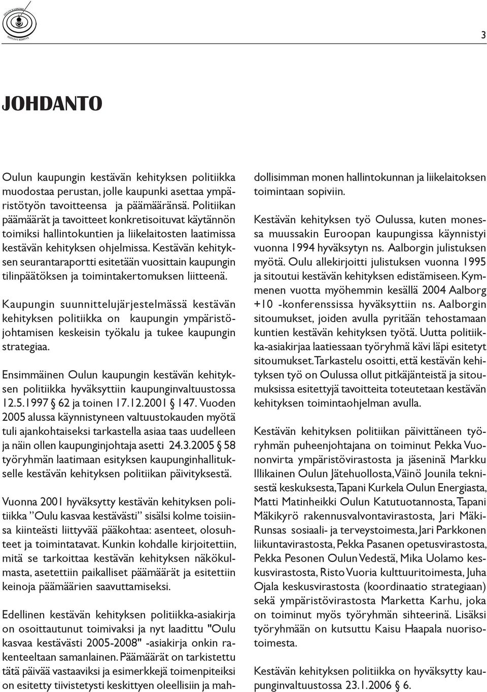 Kestävän kehityksen seurantaraportti esitetään vuosittain kaupungin tilinpäätöksen ja toimintakertomuksen liitteenä.