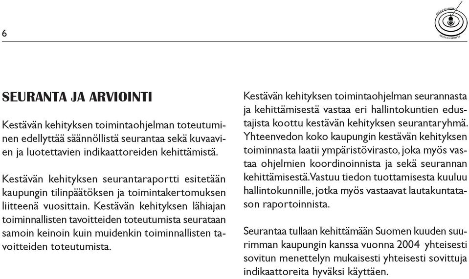 Kestävän kehityksen lähiajan toiminnallisten tavoitteiden toteutumista seurataan samoin keinoin kuin muidenkin toiminnallisten tavoitteiden toteutumista.