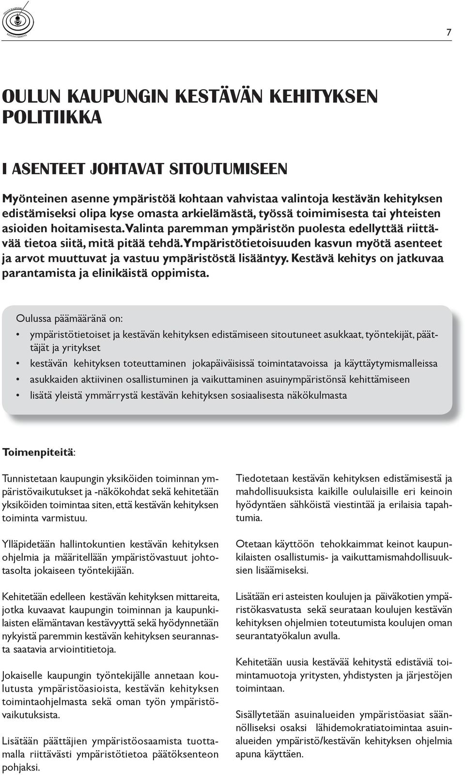 Ympäristötietoisuuden kasvun myötä asenteet ja arvot muuttuvat ja vastuu ympäristöstä lisääntyy. Kestävä kehitys on jatkuvaa parantamista ja elinikäistä oppimista.