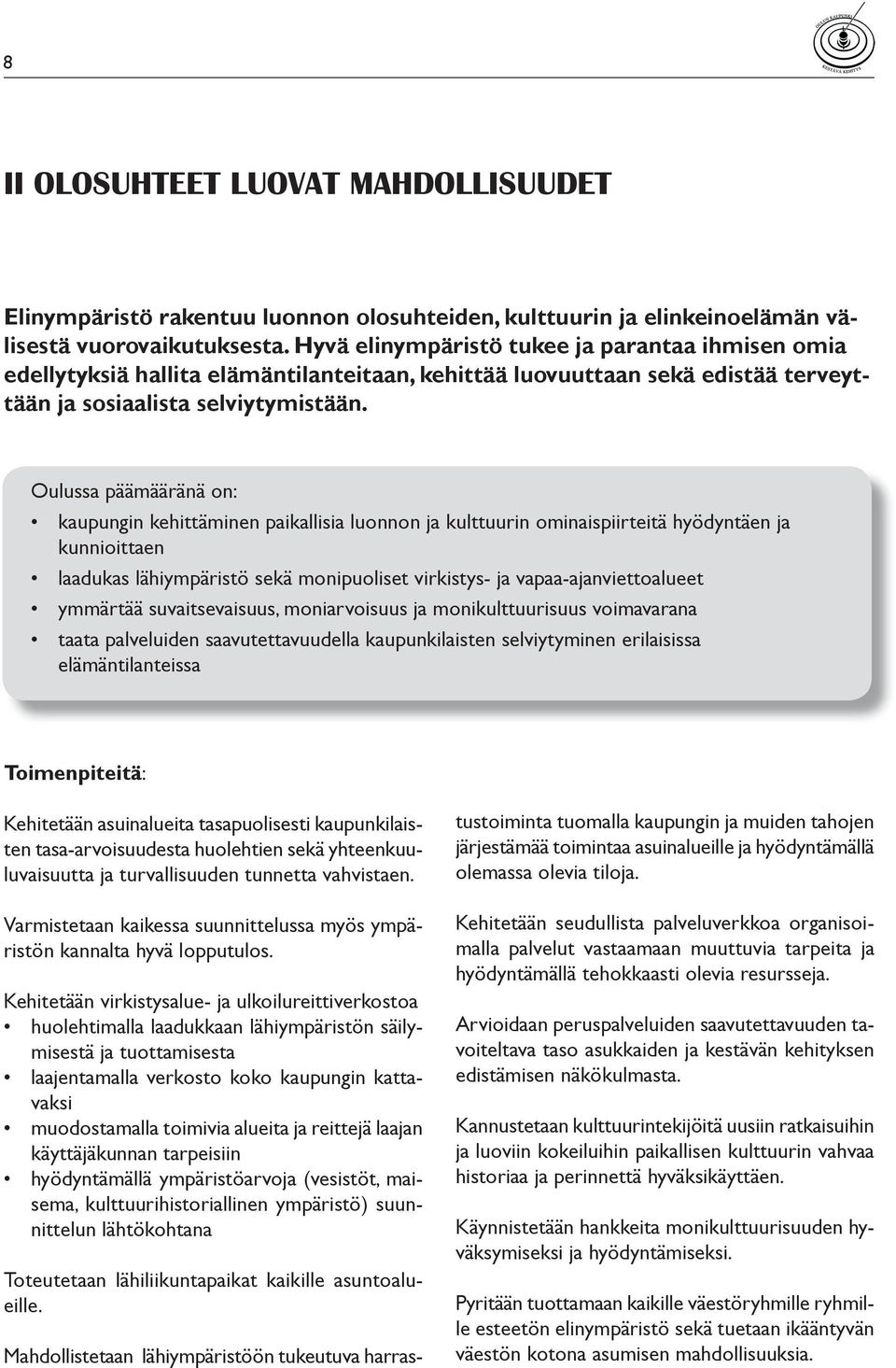 Oulussa päämääränä on: kaupungin kehittäminen paikallisia luonnon ja kulttuurin ominaispiirteitä hyödyntäen ja kunnioittaen laadukas lähiympäristö sekä monipuoliset virkistys- ja