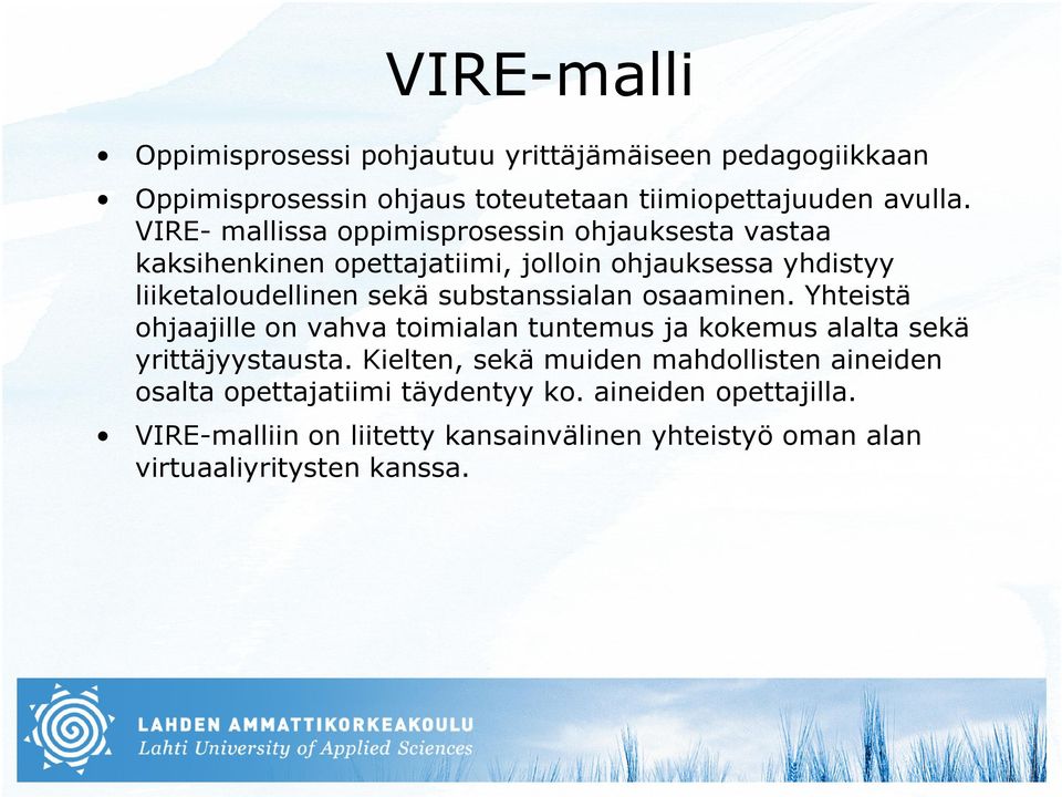 substanssialan osaaminen. Yhteistä ohjaajille on vahva toimialan tuntemus ja kokemus alalta sekä yrittäjyystausta.