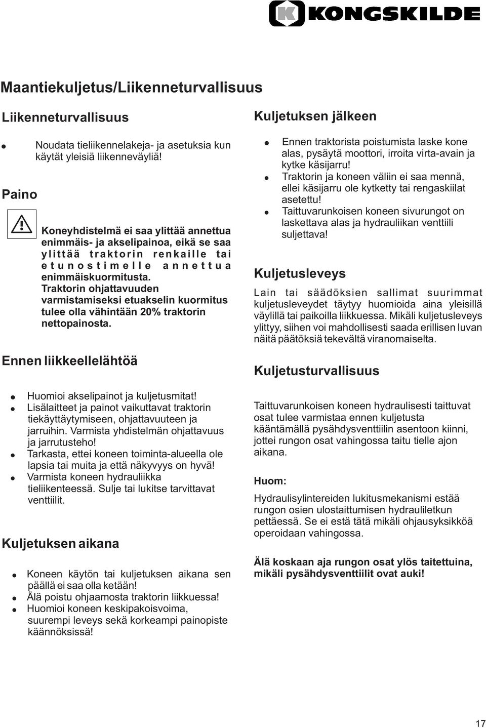 Traktorin ohjattavuuden varmistamiseksi etuakselin kuormitus tulee olla vähintään 20% traktorin nettopainosta. Huomioi akselipainot ja kuljetusmitat!
