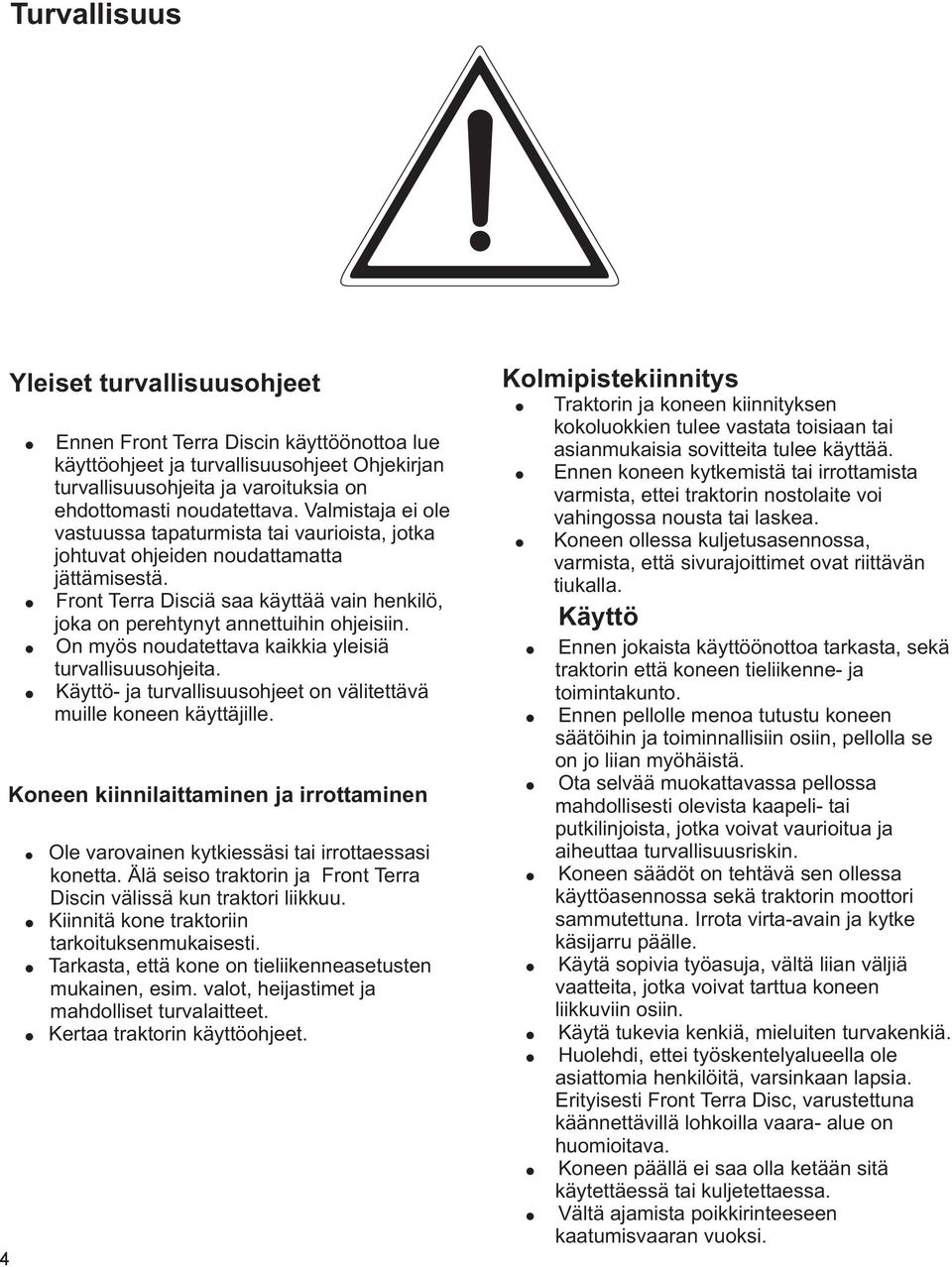 On myös noudatettava kaikkia yleisiä turvallisuusohjeita. Käyttö- ja turvallisuusohjeet on välitettävä muille koneen käyttäjille.
