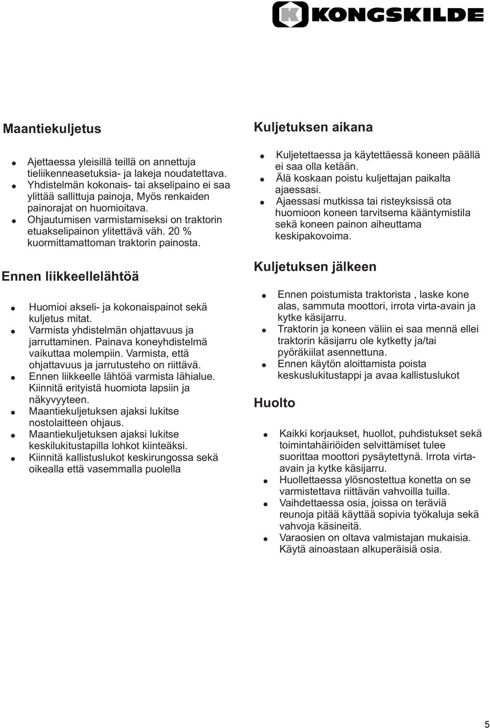 20 % kuormittamattoman traktorin painosta. Kuljetettaessa ja käytettäessä koneen päällä ei saa olla ketään. Älä koskaan poistu kuljettajan paikalta ajaessasi.