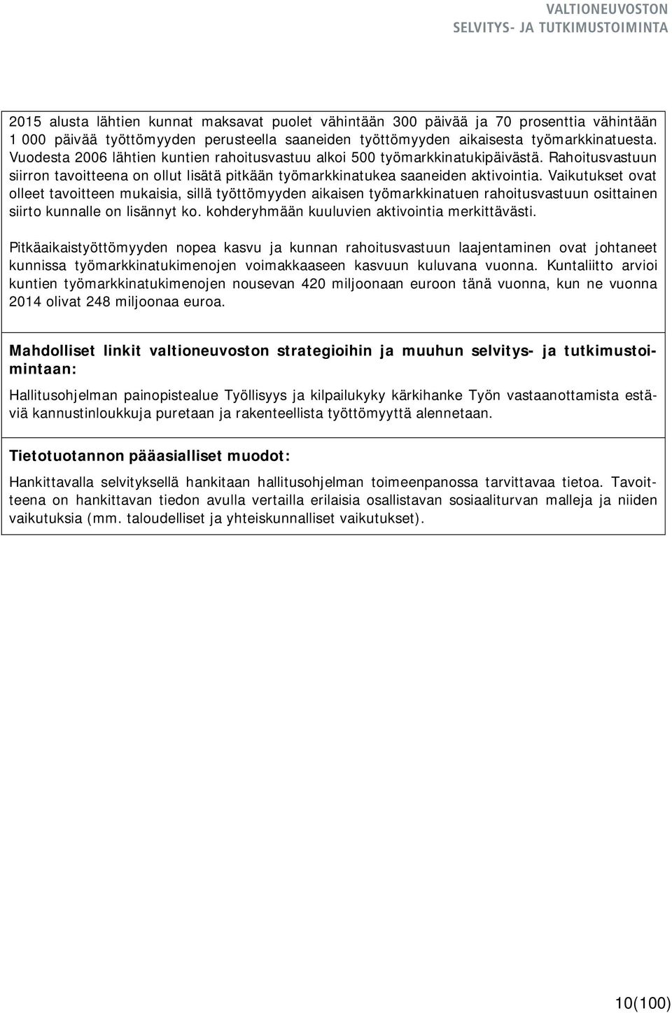 Vaikutukset ovat olleet tavoitteen mukaisia, sillä työttömyyden aikaisen työmarkkinatuen rahoitusvastuun osittainen siirto kunnalle on lisännyt ko. kohderyhmään kuuluvien aktivointia merkittävästi.