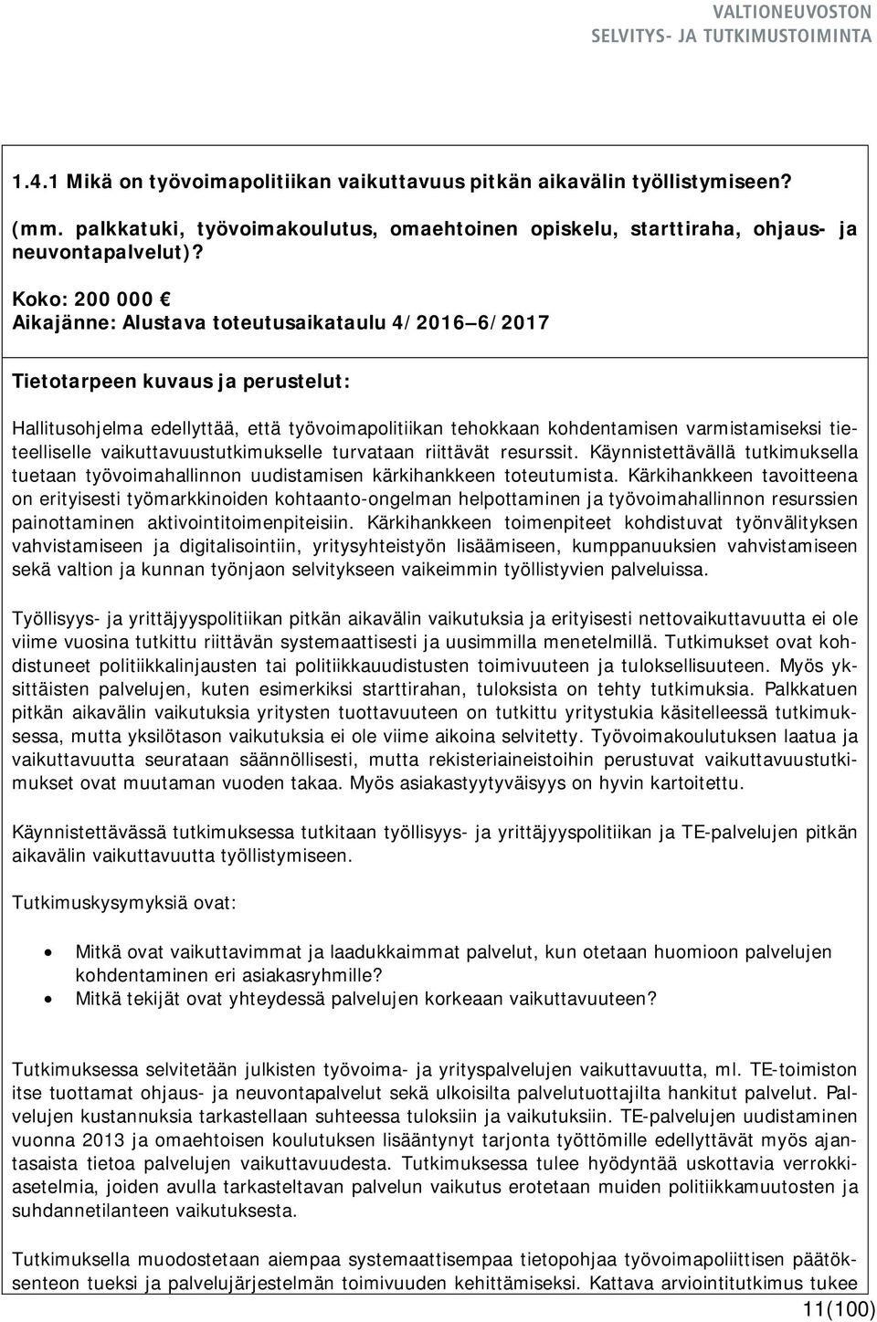 turvataan riittävät resurssit. Käynnistettävällä tutkimuksella tuetaan työvoimahallinnon uudistamisen kärkihankkeen toteutumista.