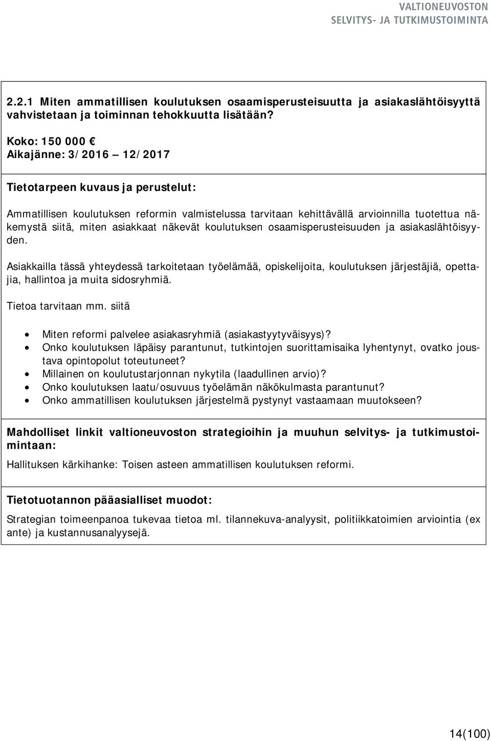 osaamisperusteisuuden ja asiakaslähtöisyyden. Asiakkailla tässä yhteydessä tarkoitetaan työelämää, opiskelijoita, koulutuksen järjestäjiä, opettajia, hallintoa ja muita sidosryhmiä.