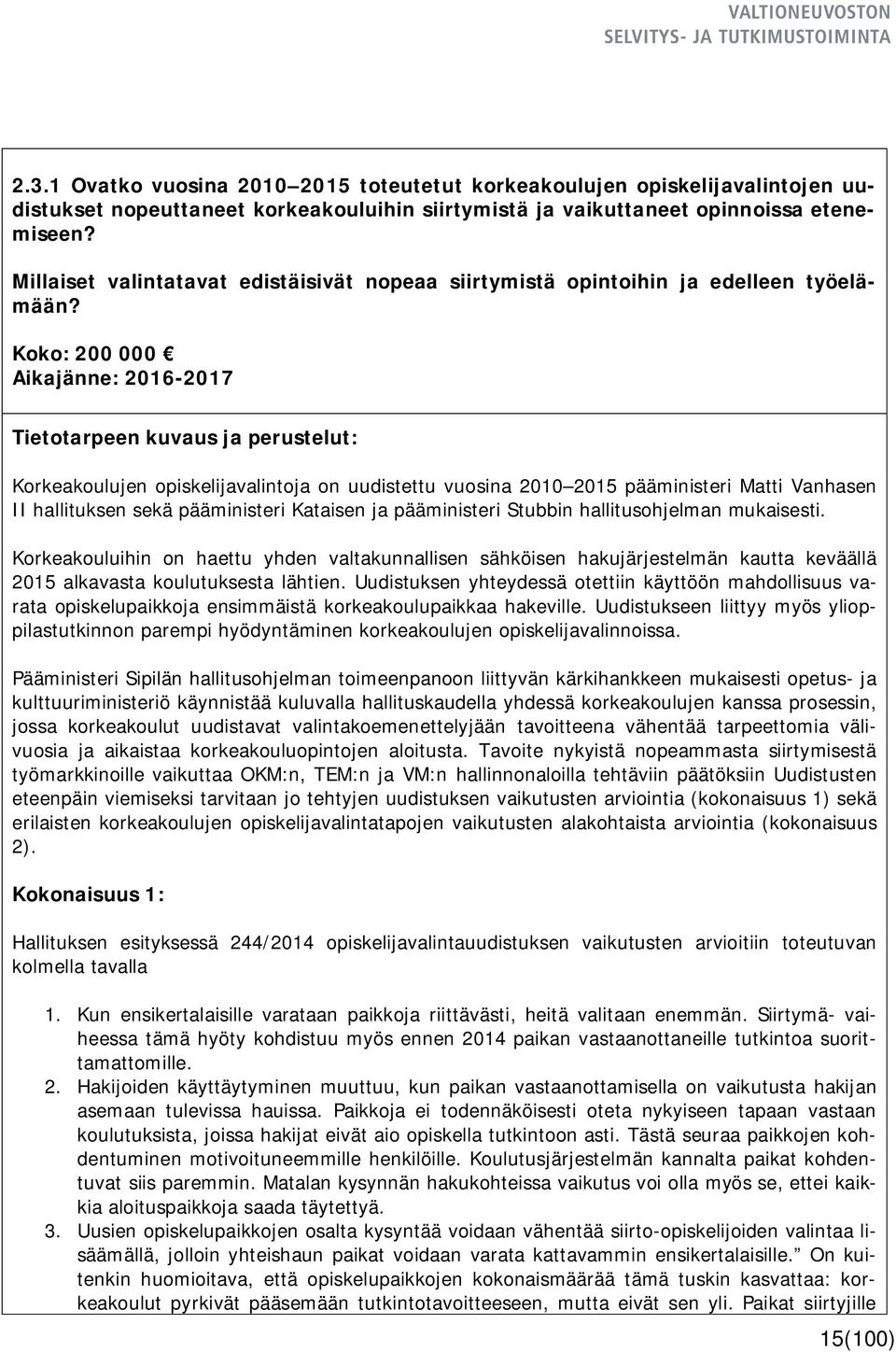 Koko: 200 000 Aikajänne: 2016-2017 Korkeakoulujen opiskelijavalintoja on uudistettu vuosina 2010 2015 pääministeri Matti Vanhasen II hallituksen sekä pääministeri Kataisen ja pääministeri Stubbin