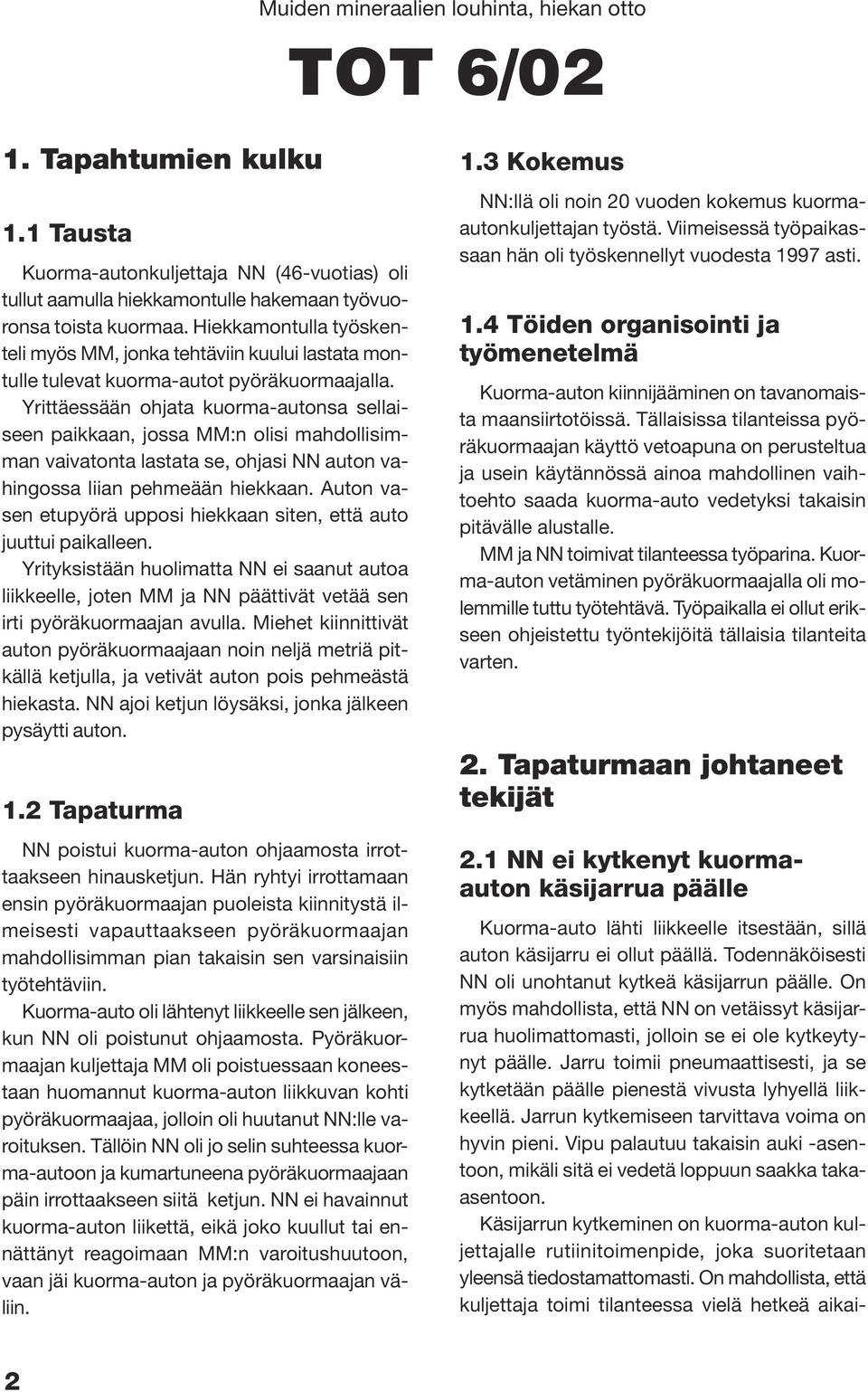 Yrittäessään ohjata kuorma-autonsa sellaiseen paikkaan, jossa MM:n olisi mahdollisimman vaivatonta lastata se, ohjasi NN auton vahingossa liian pehmeään hiekkaan.