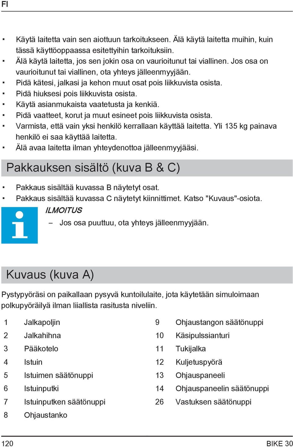 Käytä asianmukaista vaatetusta ja kenkiä. Pidä vaatteet, korut ja muut esineet pois liikkuvista osista. Varmista, että vain yksi henkilö kerrallaan käyttää laitetta.