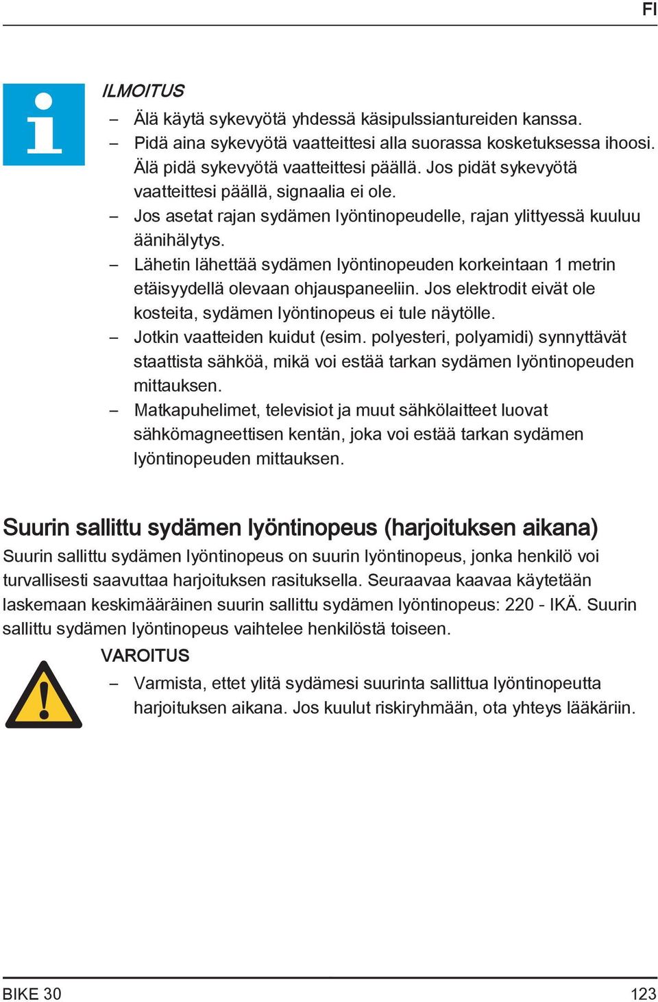 Lähetin lähettää sydämen lyöntinopeuden korkeintaan 1 metrin etäisyydellä olevaan ohjauspaneeliin. Jos elektrodit eivät ole kosteita, sydämen lyöntinopeus ei tule näytölle.