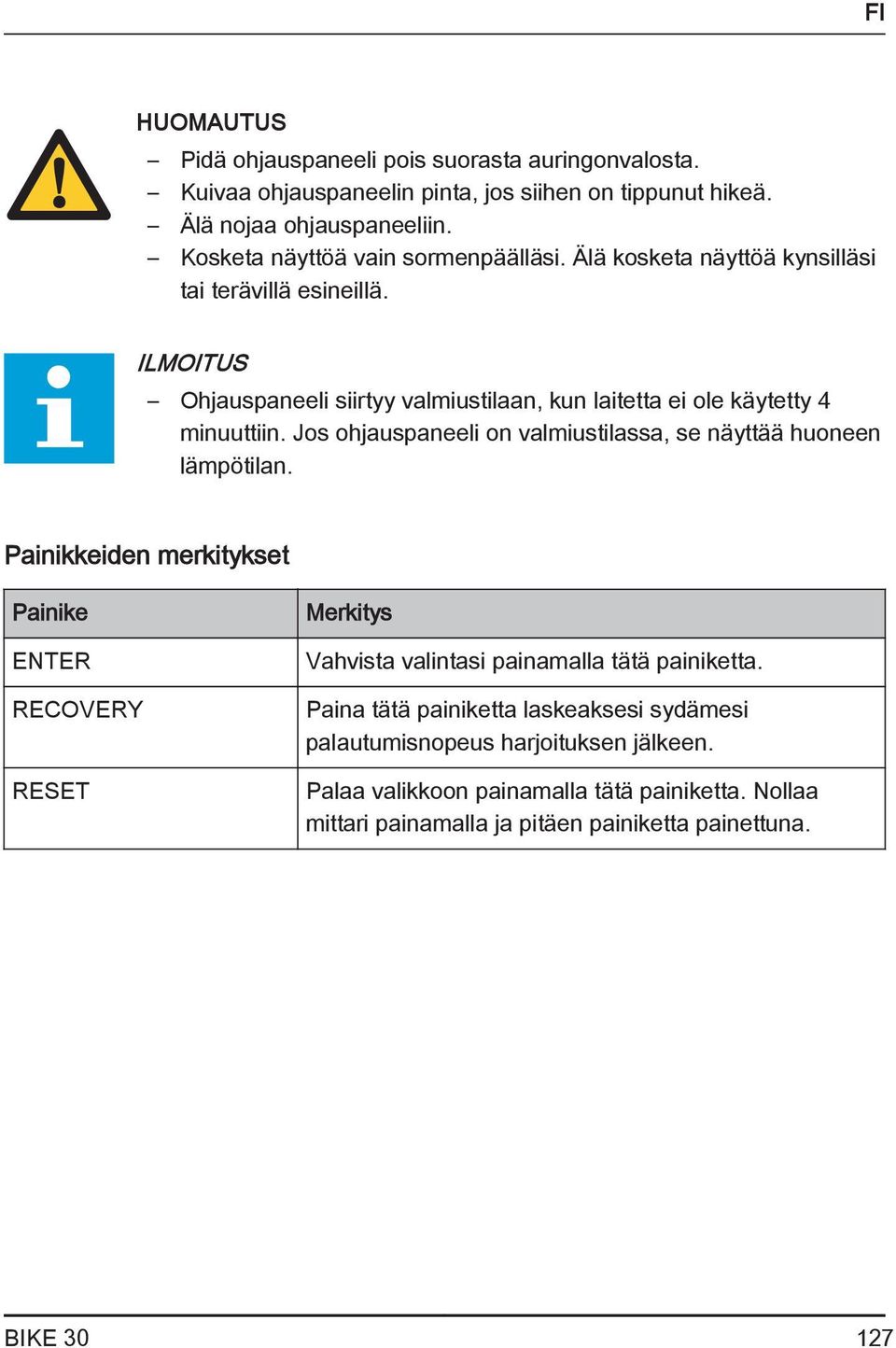 ILMOITUS Ohjauspaneeli siirtyy valmiustilaan, kun laitetta ei ole käytetty 4 minuuttiin. Jos ohjauspaneeli on valmiustilassa, se näyttää huoneen lämpötilan.