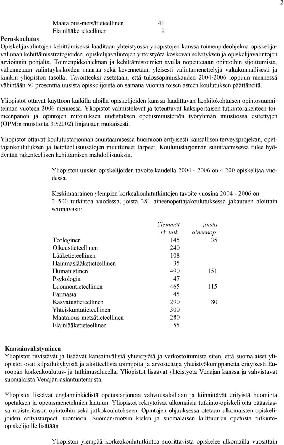 Toimenpideohjelman ja kehittämistoimien avulla nopeutetaan opintoihin sijoittumista, vähennetään valintayksiköiden määrää sekä kevennetään yleisesti valintamenettelyjä valtakunnallisesti ja kunkin