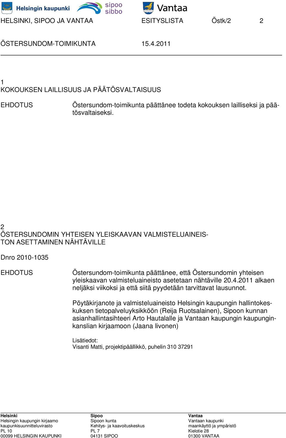 valmisteluaineisto asetetaan nähtäville 20.4.2011 alkaen neljäksi viikoksi ja että siitä pyydetään tarvittavat lausunnot.