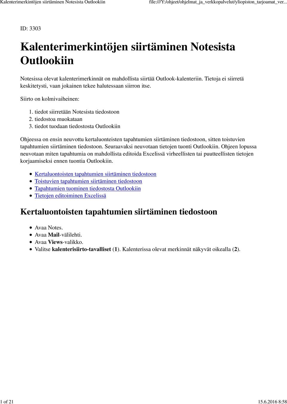 tiedot tuodaan tiedostosta Outlookiin Ohjeessa on ensin neuvottu kertaluonteisten tapahtumien siirtäminen tiedostoon, sitten toistuvien tapahtumien siirtäminen tiedostoon.