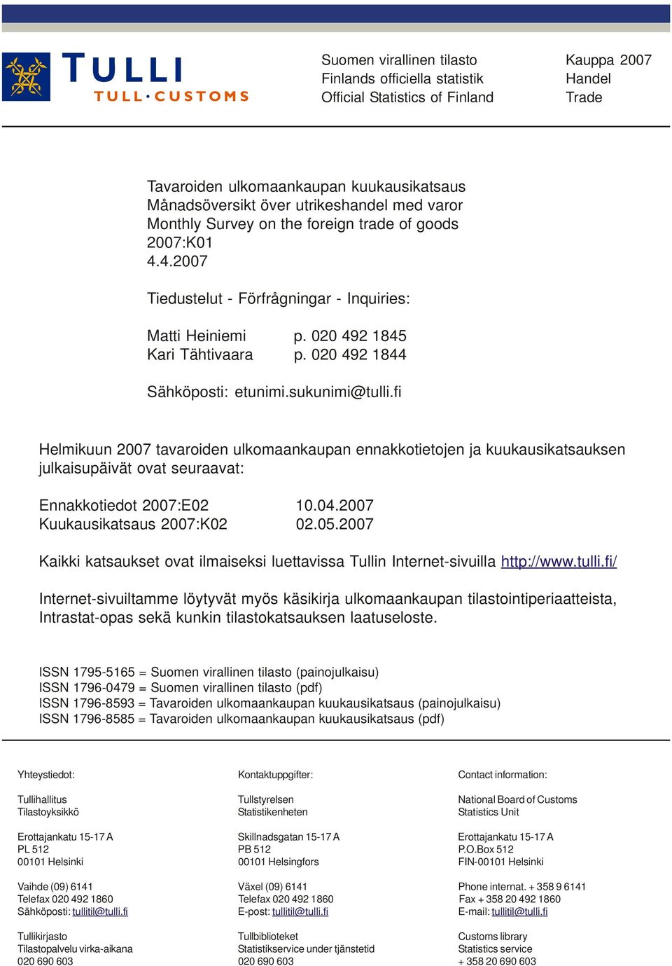 sukunimi@tulli.fi Helmikuun 2007 tavaroiden ulkomaankaupan ennakkotietojen ja kuukausikatsauksen julkaisupäivät ovat seuraavat: Ennakkotiedot 2007:E02 10.04.2007 Kuukausikatsaus 2007:K02 02.05.