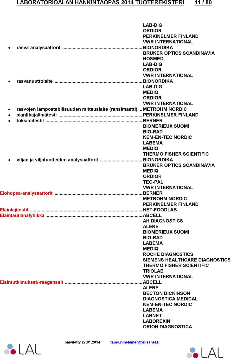 .. BERNER BIOMÉRIEUX SUOMI viljan ja viljatuotteiden analysaattorit... BRUKER OPTICS SCANDINAVIA Elohopea-analysaattorit.