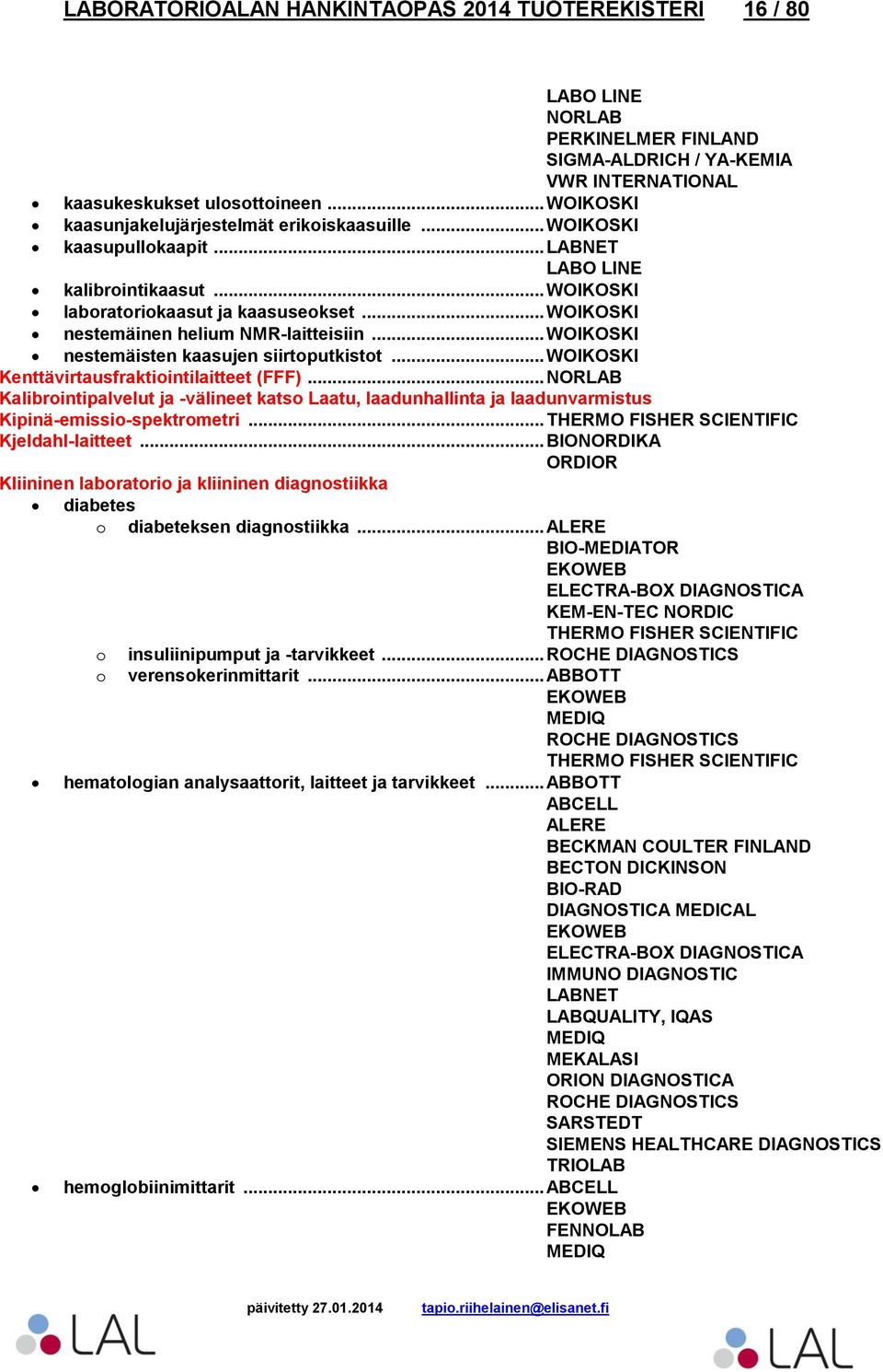 .. Kalibrointipalvelut ja -välineet katso Laatu, laadunhallinta ja laadunvarmistus Kipinä-emissio-spektrometri... Kjeldahl-laitteet.