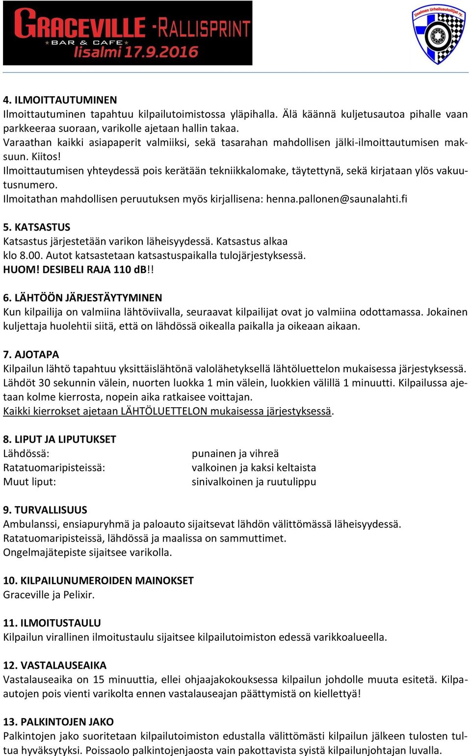 Ilmoittautumisen yhteydessä pois kerätään tekniikkalomake, täytettynä, sekä kirjataan ylös vakuutusnumero. Ilmoitathan mahdollisen peruutuksen myös kirjallisena: henna.pallonen@saunalahti.fi 5.