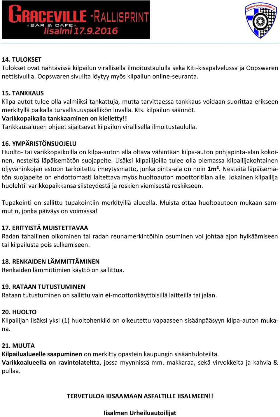 Varikkopaikalla tankkaaminen on kielletty!! Tankkausalueen ohjeet sijaitsevat kilpailun virallisella ilmoitustaululla. 16.