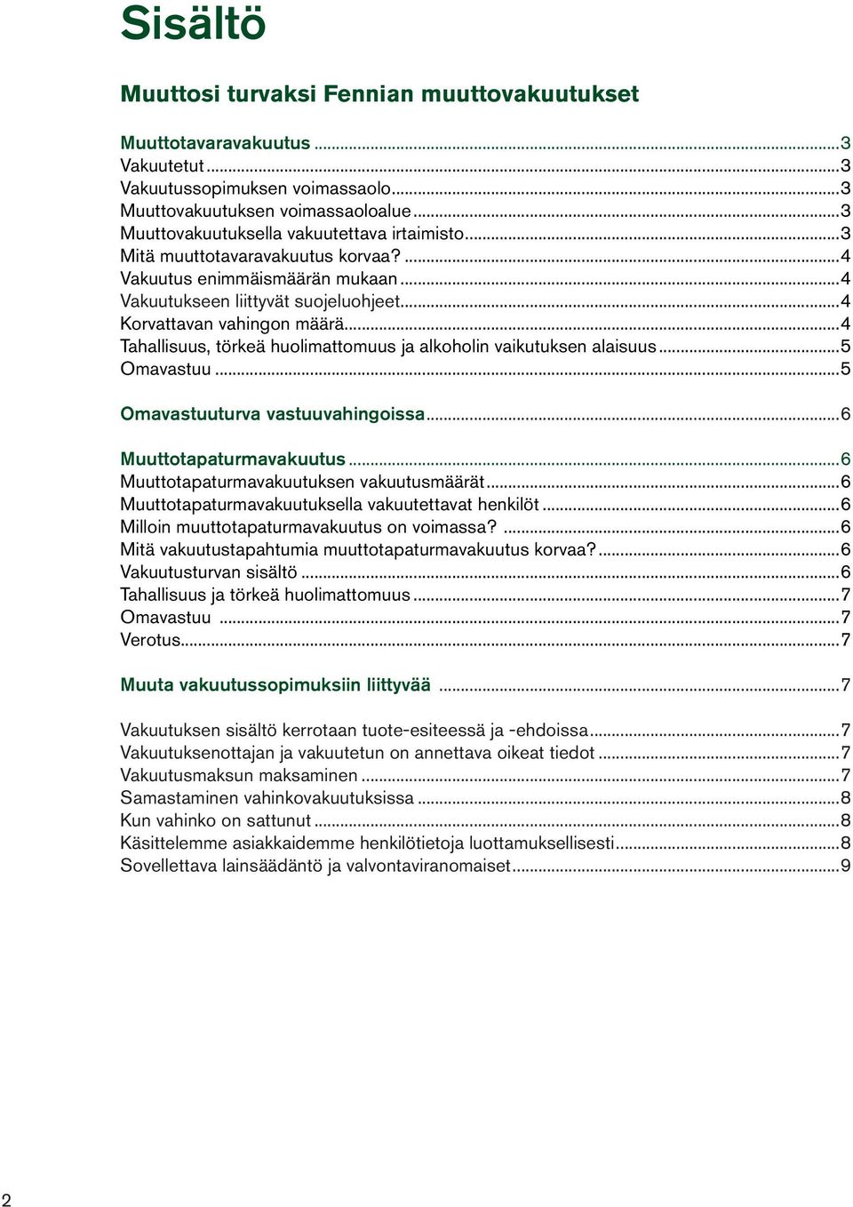 ..4 Tahallisuus, törkeä huolimattomuus ja alkoholin vaikutuksen alaisuus...5 Omavastuu...5 Omavastuuturva vastuuvahingoissa...6 Muuttotapaturmavakuutus...6 Muuttotapaturmavakuutuksen vakuutusmäärät.