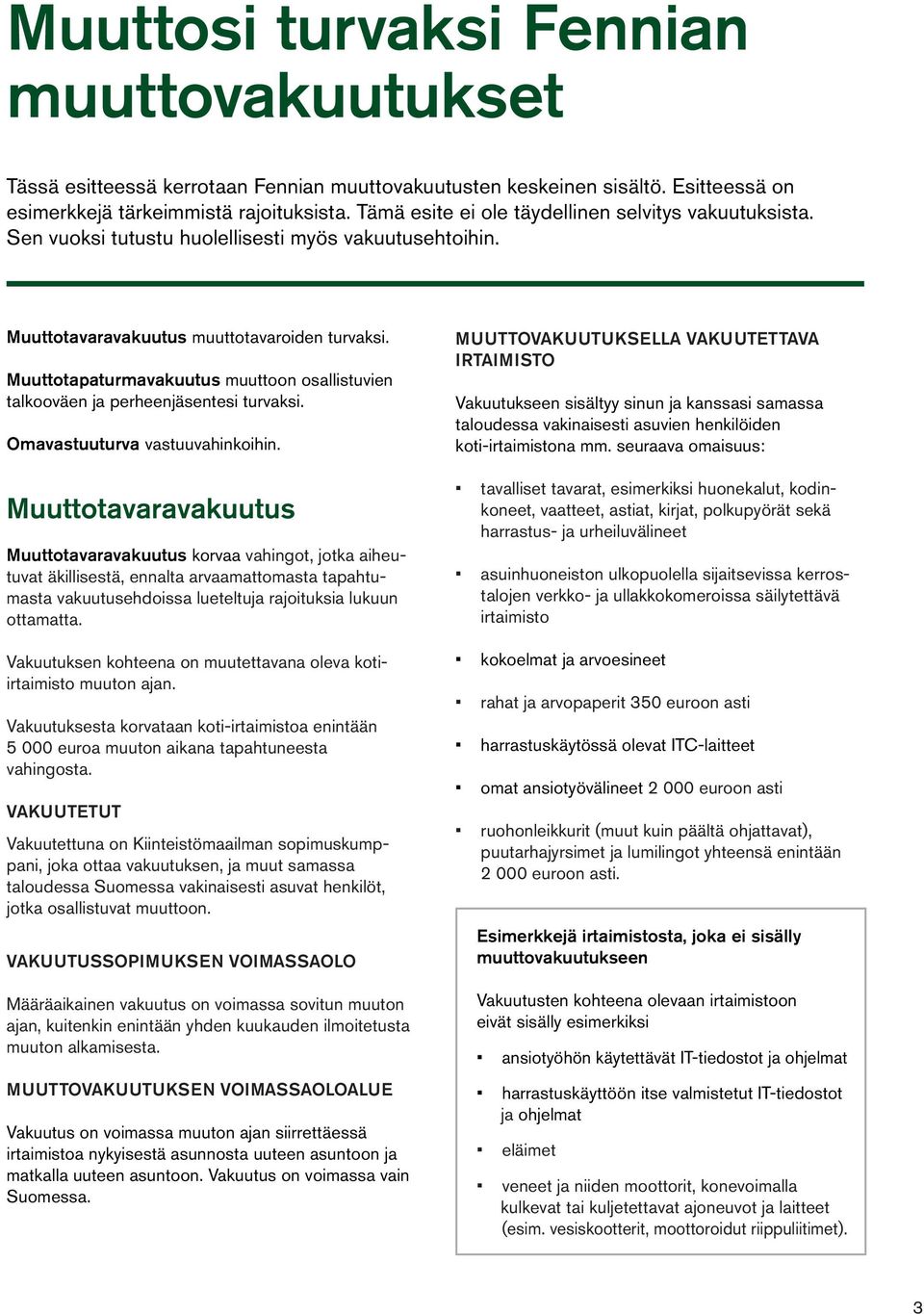 Muuttotapaturmavakuutus muuttoon osallistuvien talkooväen ja perheenjäsentesi turvaksi. Omavastuuturva vastuuvahinkoihin.