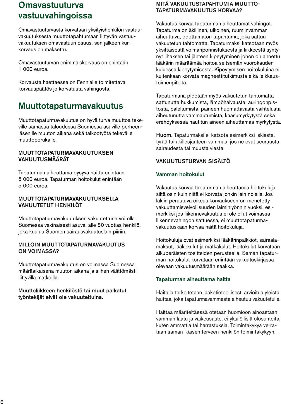 Muuttotapaturmavakuutus Muuttotapaturmavakuutus on hyvä turva muuttoa tekeville samassa taloudessa Suomessa asuville perheenjäsenille muuton aikana sekä talkootyötä tekevälle muuttoporukalle.