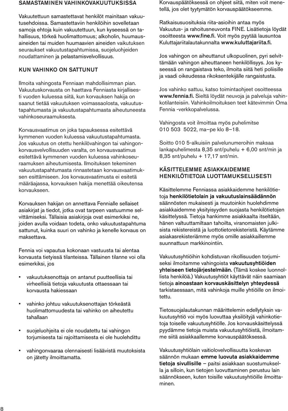 seuraukset vakuutustapahtumissa, suojeluohjeiden noudattaminen ja pelastamisvelvollisuus. KUN VAHINKO ON SATTUNUT Ilmoita vahingosta Fenniaan mahdollisimman pian.