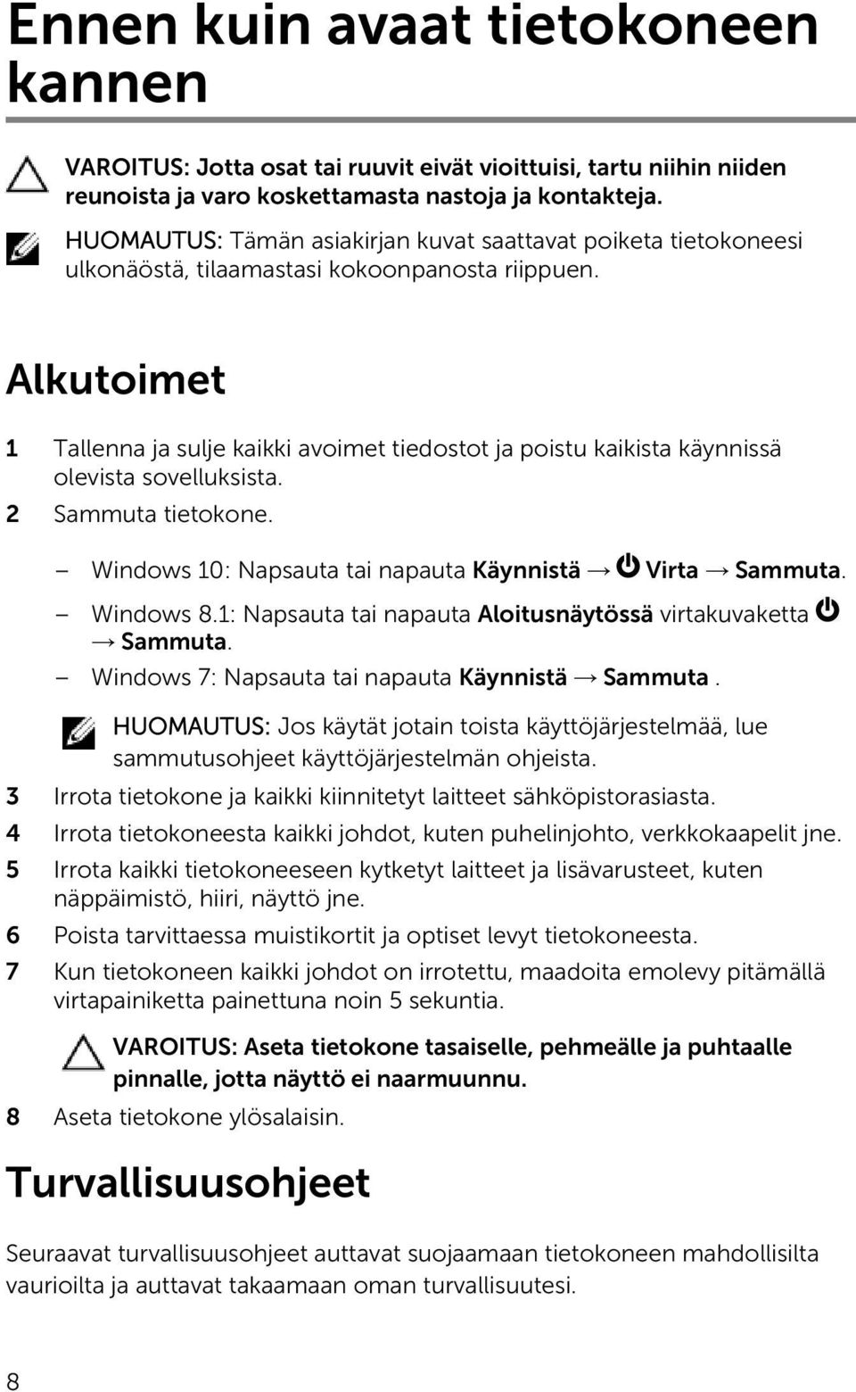 Alkutoimet 1 Tallenna ja sulje kaikki avoimet tiedostot ja poistu kaikista käynnissä olevista sovelluksista. 2 Sammuta tietokone. Windows 10: Napsauta tai napauta Käynnistä Virta Sammuta. Windows 8.