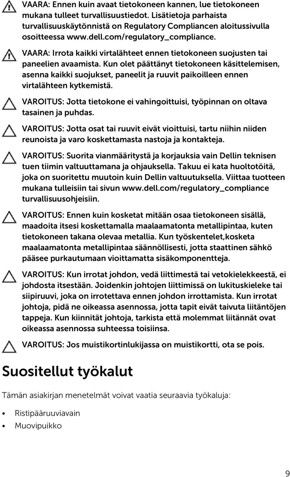 Kun olet päättänyt tietokoneen käsittelemisen, asenna kaikki suojukset, paneelit ja ruuvit paikoilleen ennen virtalähteen kytkemistä.