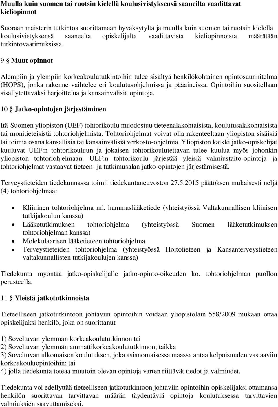 9 Muut opinnot Alempiin ja ylempiin korkeakoulututkintoihin tulee sisältyä henkilökohtainen opintosuunnitelma (HOPS), jonka rakenne vaihtelee eri koulutusohjelmissa ja pääaineissa.