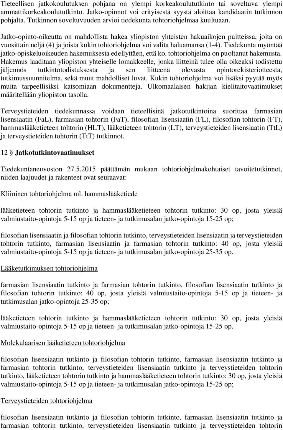 Jatko-opinto-oikeutta on mahdollista hakea yliopiston yhteisten hakuaikojen puitteissa, joita on vuosittain neljä (4) ja joista kukin tohtoriohjelma voi valita haluamansa (1-4).