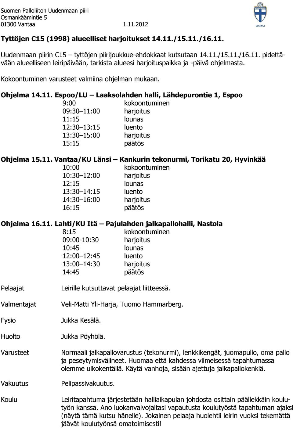 Espoo/LU Laaksolahden halli, Lähdepurontie 1, Espoo 9:00 kokoontuminen 09:30 11: