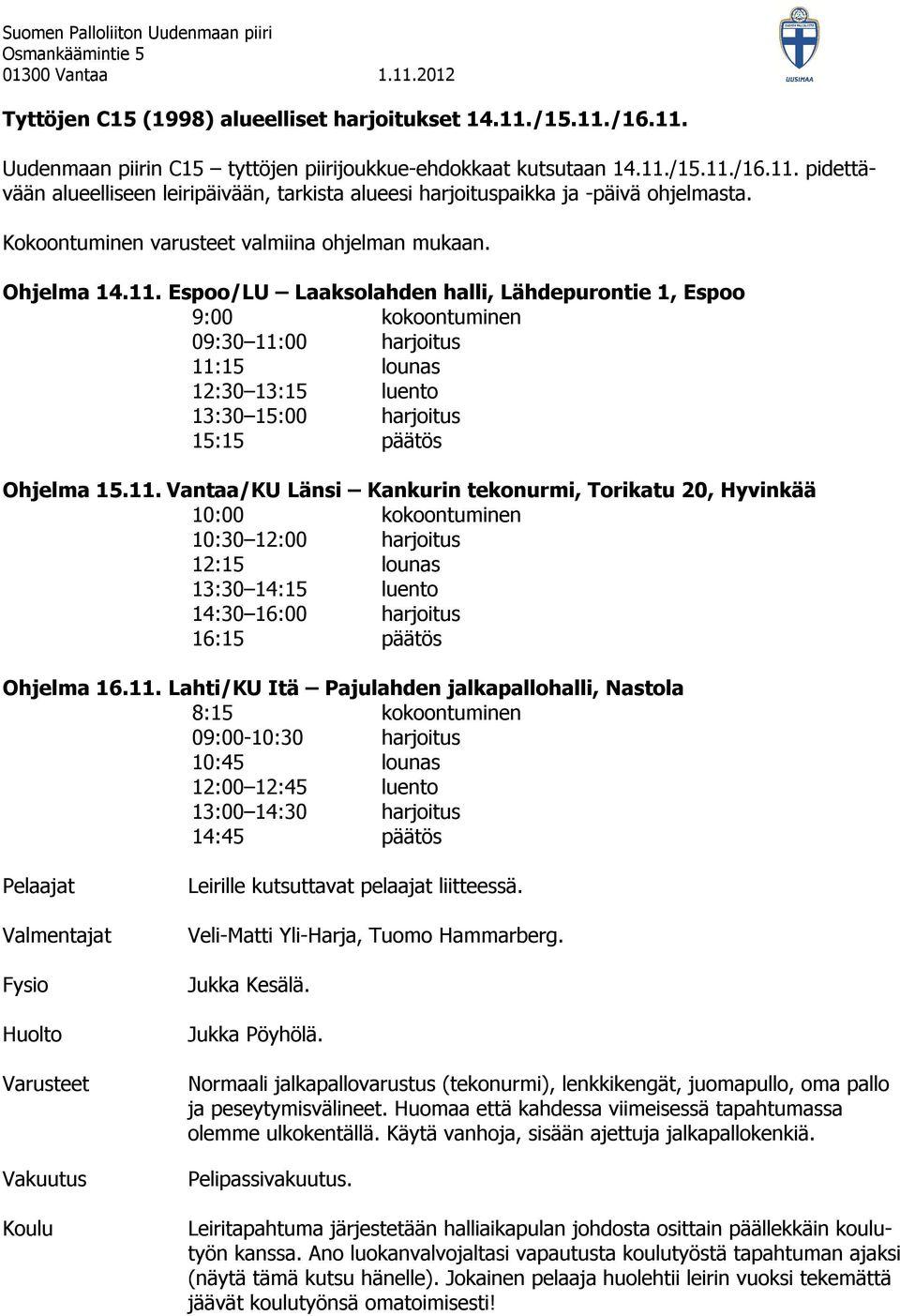 Espoo/LU Laaksolahden halli, Lähdepurontie 1, Espoo 9:00 kokoontuminen 09:30 11: