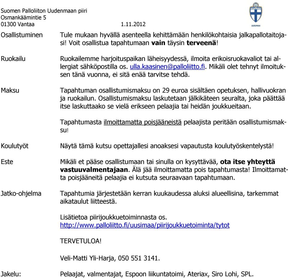 Mikäli olet tehnyt ilmoituksen tänä vuonna, ei sitä enää tarvitse tehdä. Tapahtuman osallistumismaksu on 29 euroa sisältäen opetuksen, hallivuokran ja ruokailun.