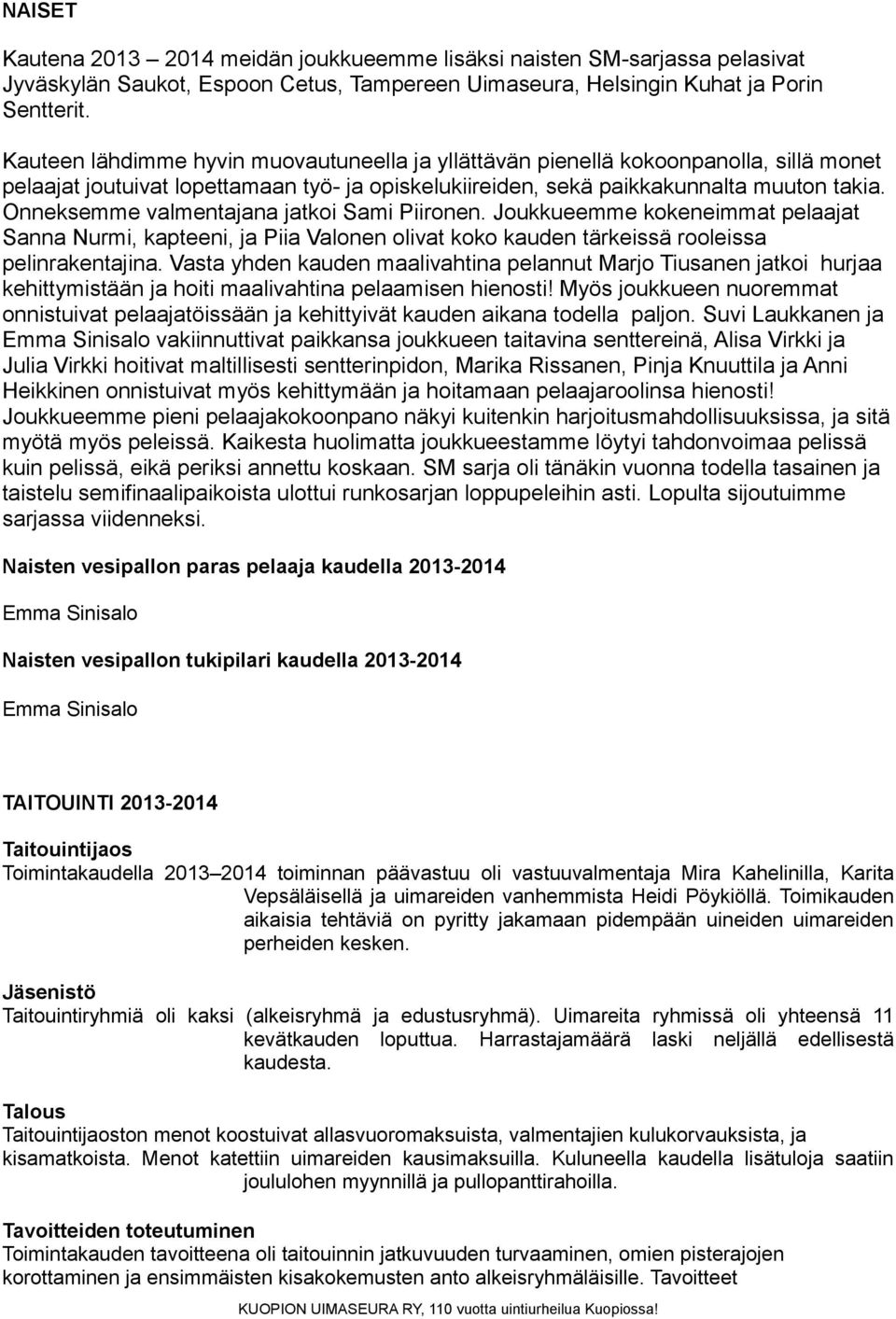 Onneksemme valmentajana jatkoi Sami Piironen. Joukkueemme kokeneimmat pelaajat Sanna Nurmi, kapteeni, ja Piia Valonen olivat koko kauden tärkeissä rooleissa pelinrakentajina.