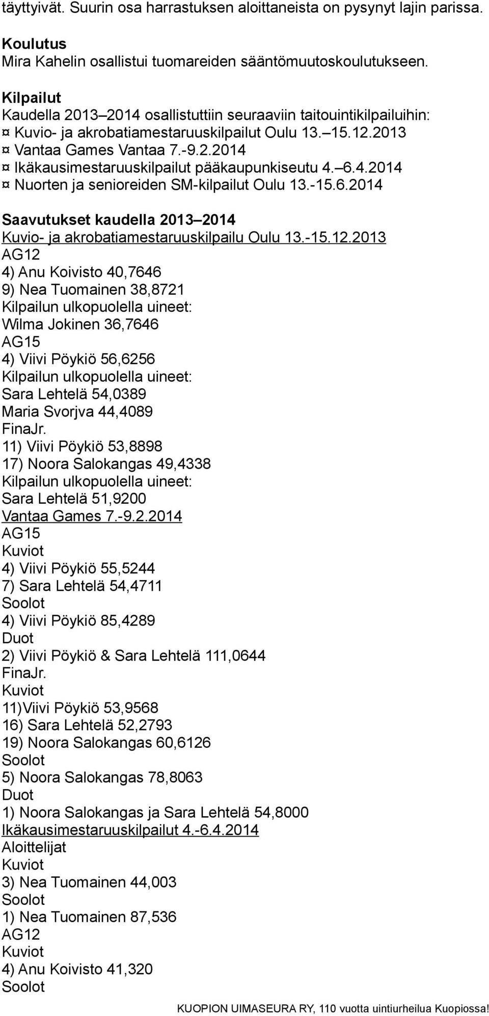 6.4.2014 Nuorten ja senioreiden SM-kilpailut Oulu 13.-15.6.2014 Saavutukset kaudella 2013 2014 Kuvio- ja akrobatiamestaruuskilpailu Oulu 13.-15.12.