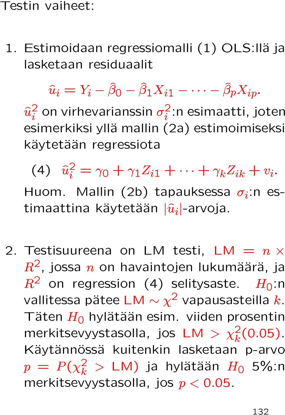 Mallin (2b) tapauksessa σ i :n estimaattina käaytetäaäan ^u i -arvoja. 2. Testisuureena on LM testi, LM = n R 2, jossa n on havaintojen lukumäaäaräa, ja R 2 on regression (4) selitysaste.