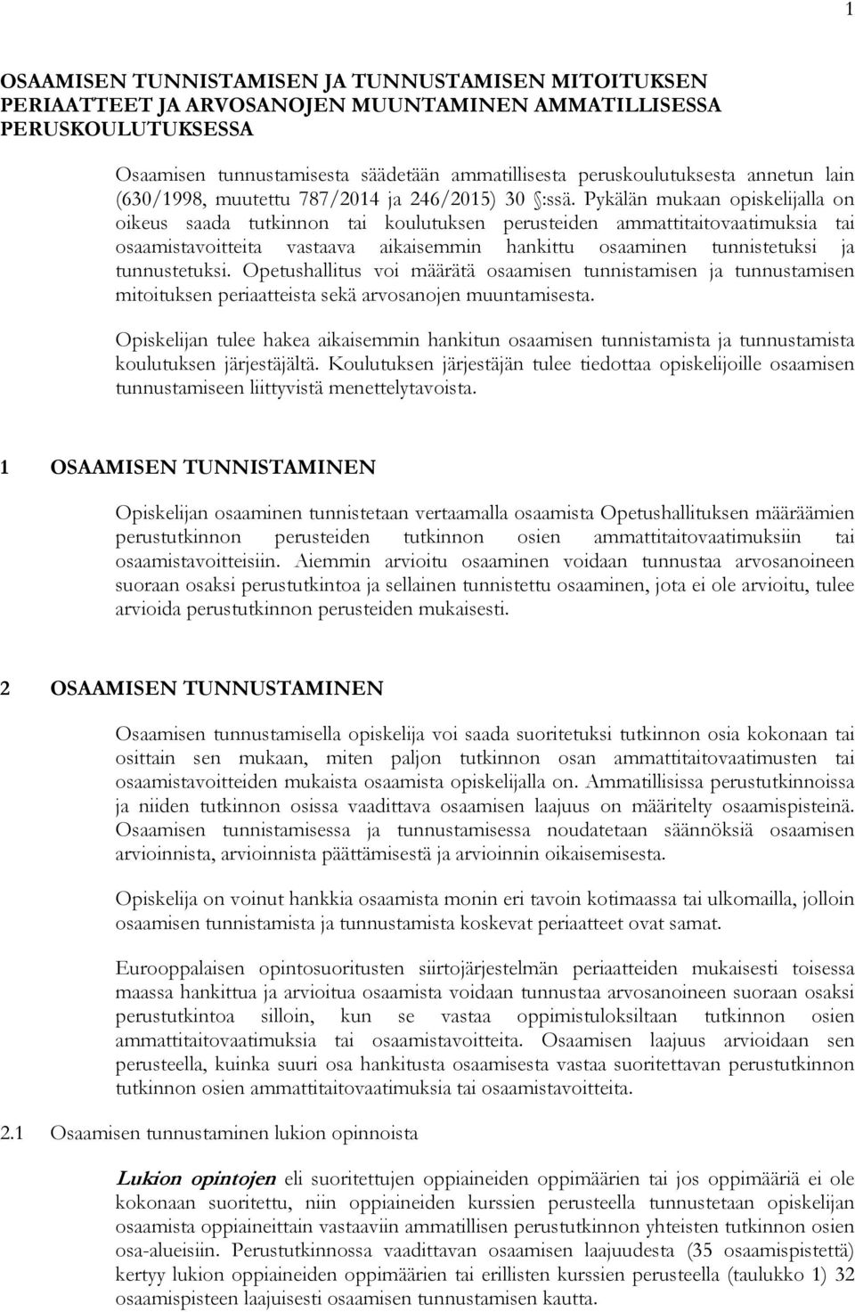 Pykälän mukaan opiskelijalla on oikeus saada tutkinnon tai koulutuksen perusteiden ammattitaitovaatimuksia tai osaamistavoitteita vastaava aikaisemmin hankittu osaaminen tunnistetuksi ja