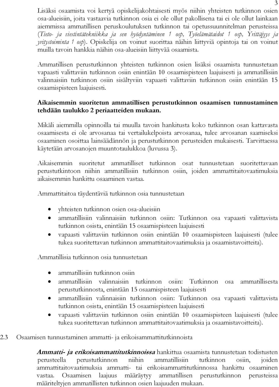 Opiskelija on voinut suorittaa näihin liittyviä opintoja tai on voinut muilla tavoin hankkia näihin osa-alueisiin liittyvää osaamista.